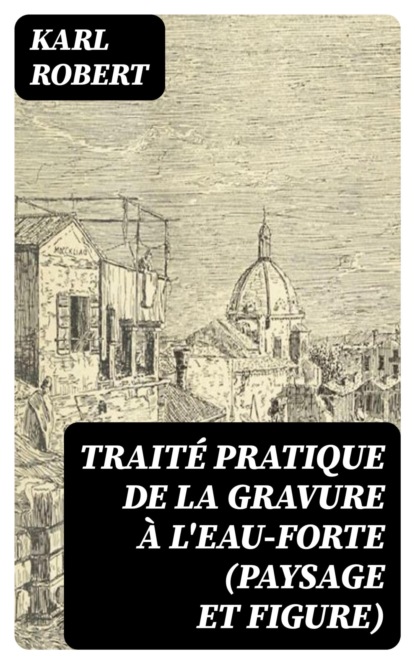 Traité pratique de la gravure à l'eau-forte (paysage et figure)