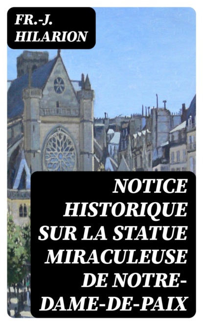 Notice historique sur la statue miraculeuse de Notre-Dame-de-Paix