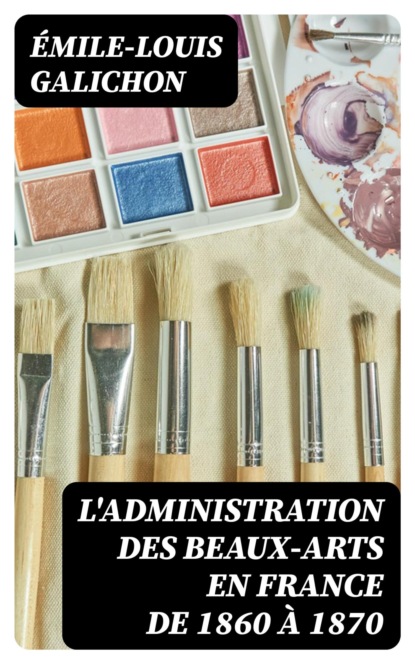 L'administration des beaux-arts en France de 1860 à 1870