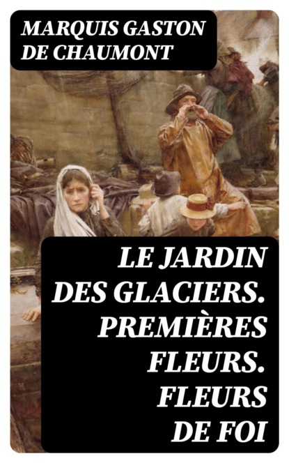 Le jardin des glaciers. Premières fleurs. Fleurs de foi