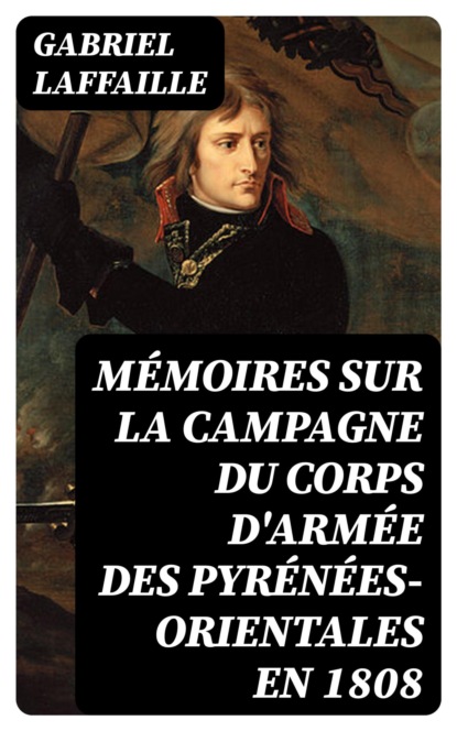 Mémoires sur la campagne du corps d'armée des Pyrénées-Orientales en 1808
