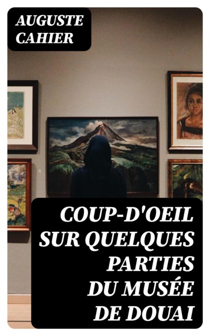 Coup-d'oeil sur quelques parties du musée de Douai