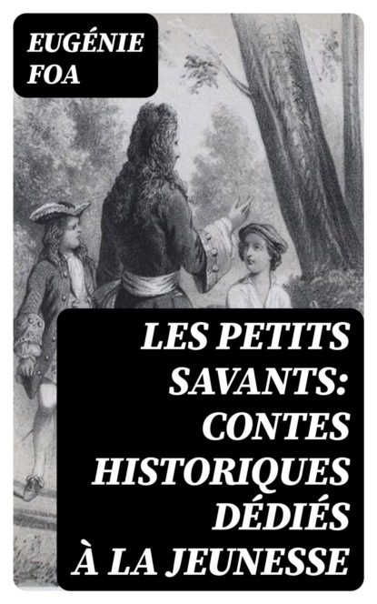 Les petits savants: Contes historiques dédiés à la jeunesse