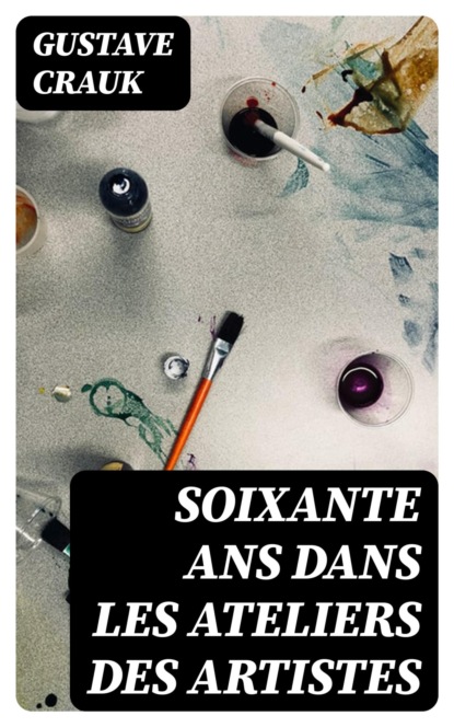 Soixante Ans dans les ateliers des artistes