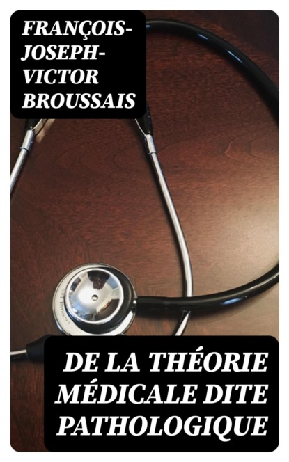 De la théorie médicale dite pathologique