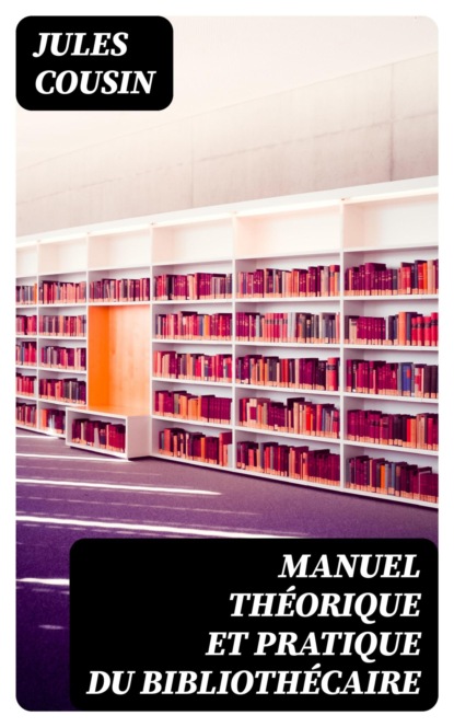 Manuel théorique et pratique du bibliothécaire