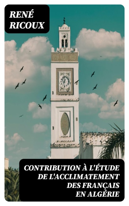 Contribution à l'étude de l'acclimatement des Français en Algérie