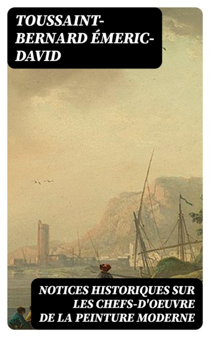 Notices historiques sur les chefs-d'oeuvre de la peinture moderne