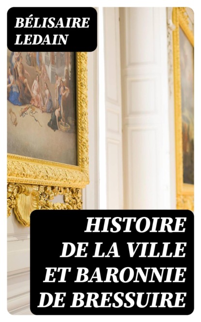 Histoire de la ville et baronnie de Bressuire