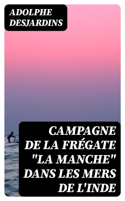 Campagne de la frégate "la Manche" dans les mers de l'Inde