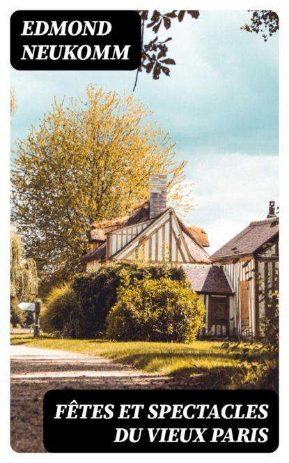 Fêtes et spectacles du vieux Paris