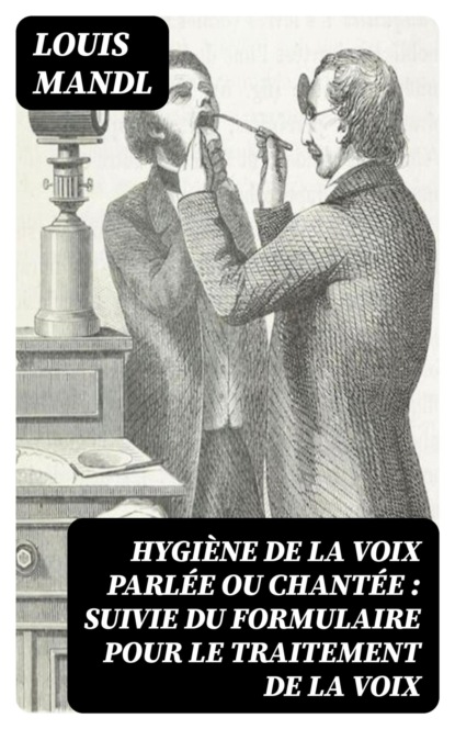 Hygiène de la voix parlée ou chantée : suivie du formulaire pour le traitement de la voix