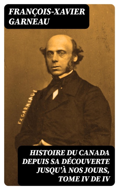 Histoire du Canada depuis sa découverte jusqu'à nos jours, Tome IV de IV