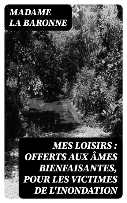 Mes loisirs : offerts aux âmes bienfaisantes, pour les victimes de l'inondation