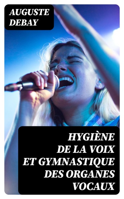 Hygiène de la voix et gymnastique des organes vocaux