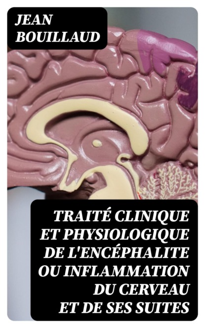 Traité clinique et physiologique de l'encéphalite ou Inflammation du cerveau et de ses suites