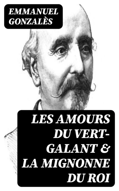 Les amours du Vert-Galant & La mignonne du roi