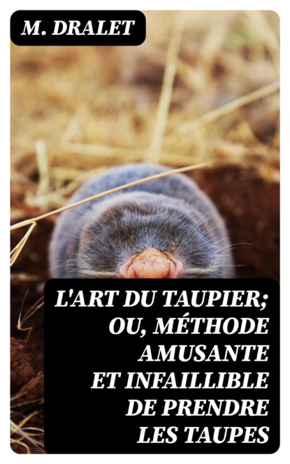 L'art du taupier; ou, méthode amusante et infaillible de prendre les taupes