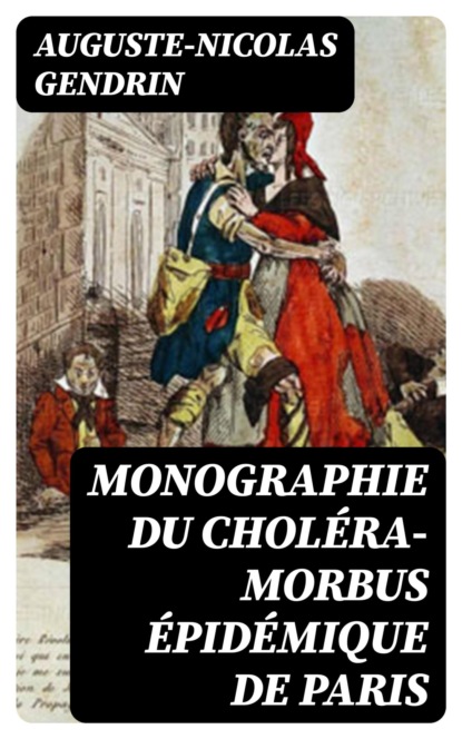 Monographie du choléra-morbus épidémique de Paris