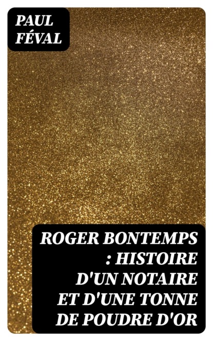 Roger Bontemps : histoire d'un notaire et d'une tonne de poudre d'or