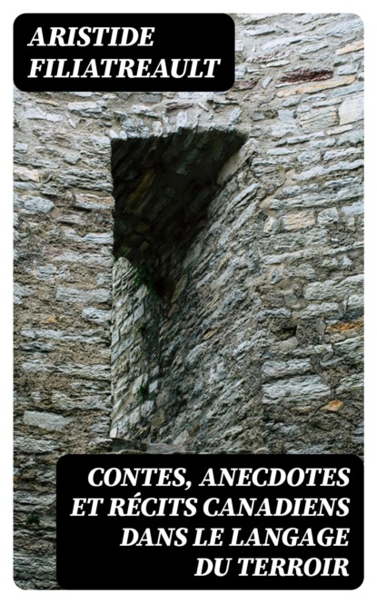 Contes, anecdotes et récits Canadiens dans le langage du terroir