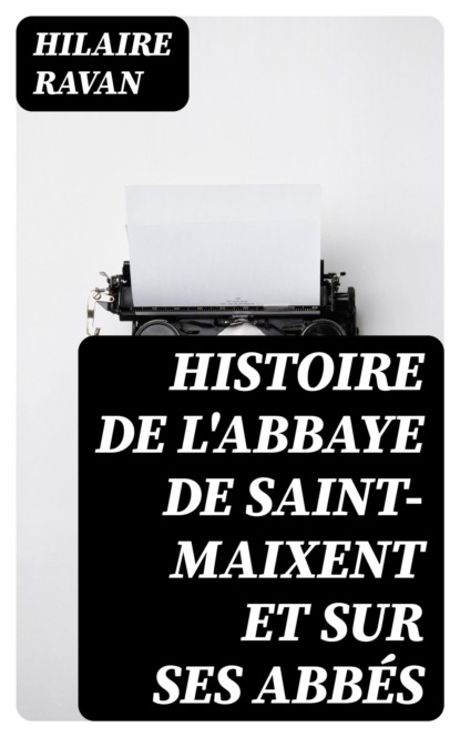 Histoire de l'abbaye de Saint-Maixent et sur ses abbés