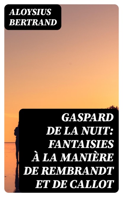 Gaspard de la nuit: Fantaisies à la manière de Rembrandt et de Callot