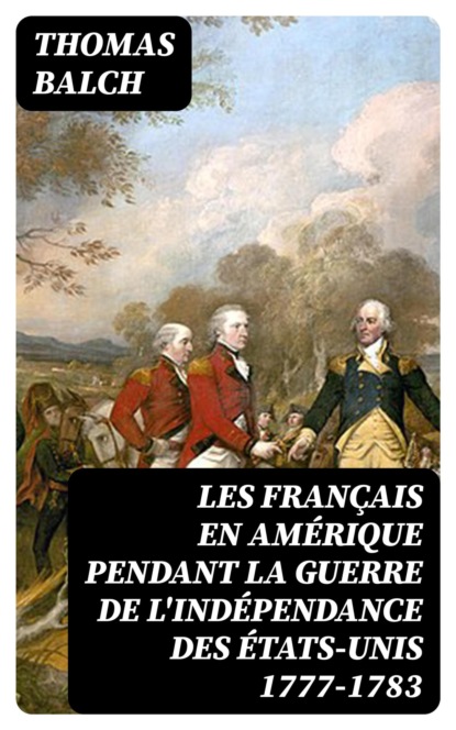 Les Français en Amérique pendant la guerre de l'indépendance des États-Unis 1777-1783