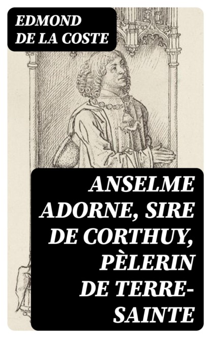 Anselme Adorne, Sire de Corthuy, Pèlerin De Terre-Sainte