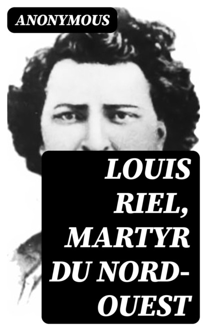 Louis Riel, Martyr du Nord-Ouest