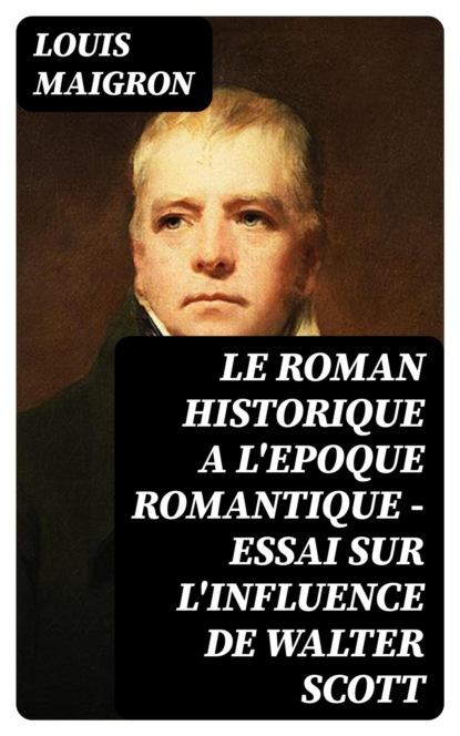 Le Roman Historique a l'Epoque Romantique - Essai sur l'Influence de Walter Scott