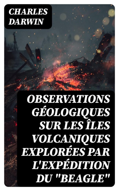 Observations Géologiques sur les Îles Volcaniques Explorées par l'Expédition du "Beagle"