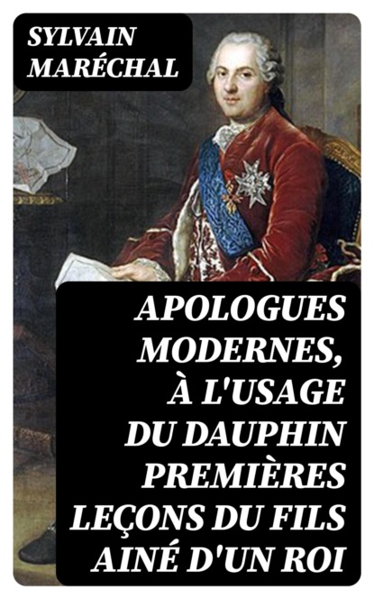 Apologues modernes, à l'usage du Dauphin premières leçons du fils ainé d'un roi