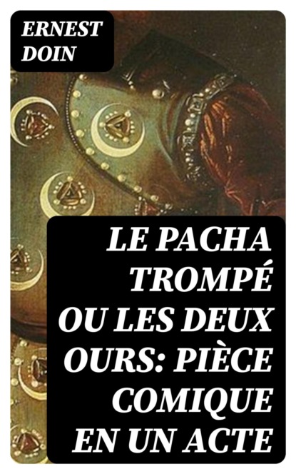 Le pacha trompé ou Les deux ours: Pièce comique en un acte