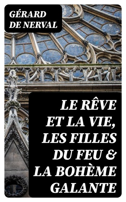 Le rêve et la vie, Les filles du feu & La bohème galante