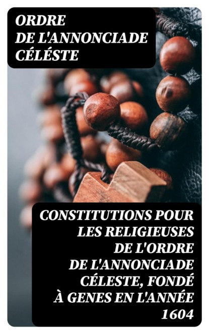 Constitutions pour les religieuses de l'ordre de l'annonciade céleste, fondé à Genes en l'Année 1604