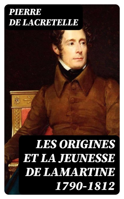Les Origines et la Jeunesse de Lamartine 1790-1812