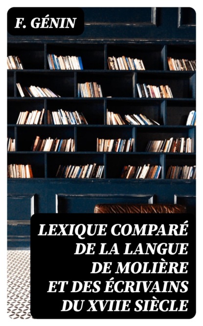 Lexique comparé de la langue de Molière et des écrivains du XVIIe siècle