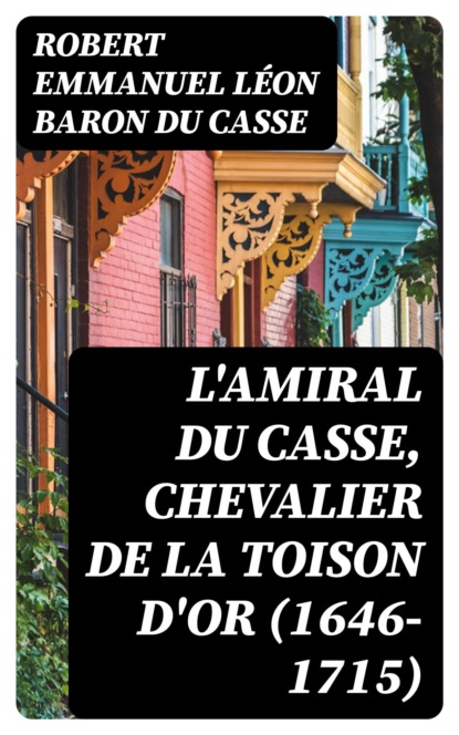 L'amiral Du Casse, Chevalier de la Toison d'Or (1646-1715)