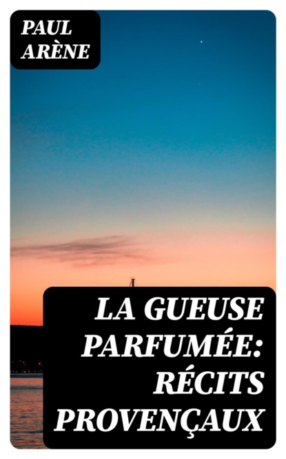 La gueuse parfumée: Récits provençaux