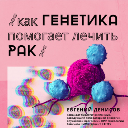 Как генетика помогает лечить рак. — Евгений Денисов