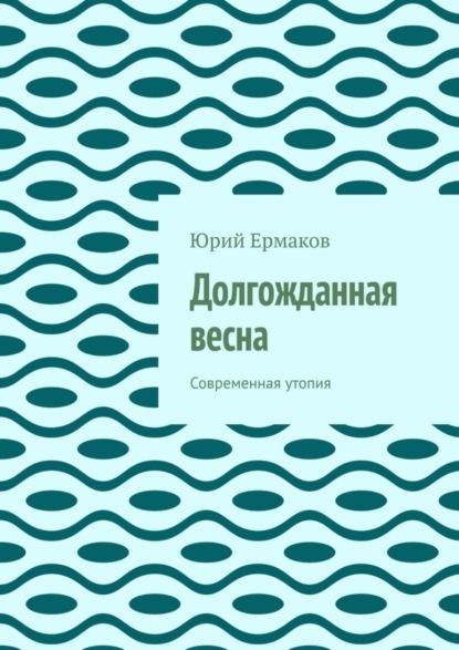 Юрий Ермаков — Долгожданная весна. Современная утопия