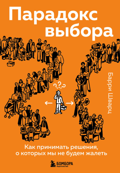 Барри Шварц — Парадокс выбора. Как принимать решения, о которых мы не будем жалеть