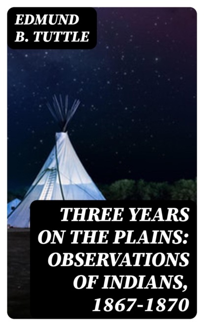 Three Years on the Plains: Observations of Indians, 1867-1870