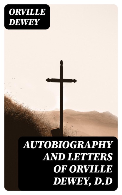 Autobiography and Letters of Orville Dewey, D.D