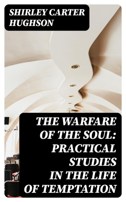 The Warfare of the Soul: Practical Studies in the Life of Temptation