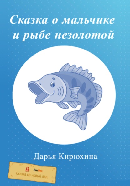 Дарья Кирюхина — Сказка о мальчике и рыбе незолотой