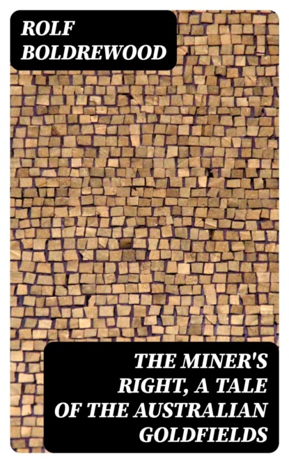 The Miner's Right, A Tale of the Australian Goldfields