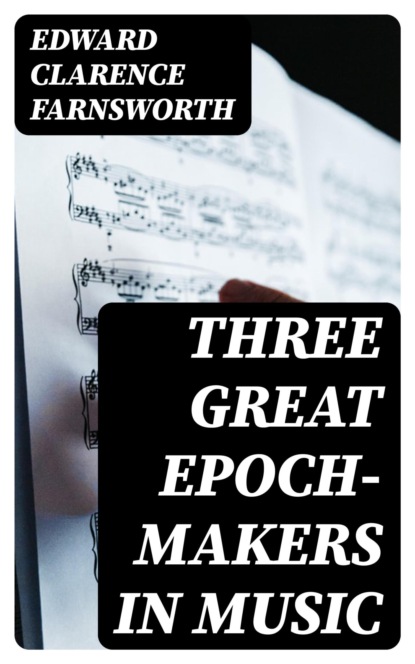 Three Great Epoch-Makers in Music