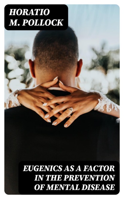 Eugenics as a Factor in the Prevention of Mental Disease